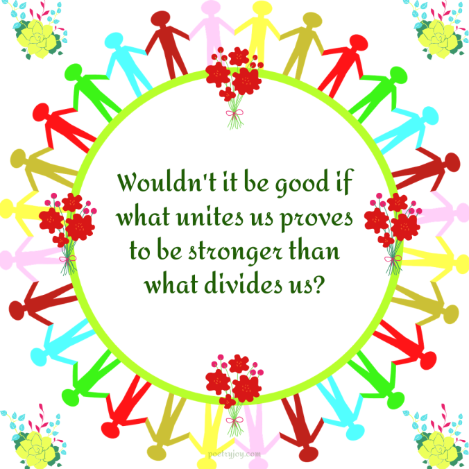 connection people in a circle - Wouldn't it be good if what unites us proves to be stronger than what divides us quote (C) joylenton @poetryjoy.com