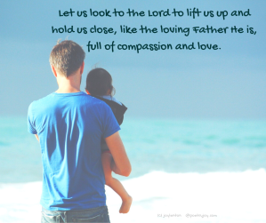 lift - father and child - Let us look to the Lord to lift us up quote (C) joylenton @poetryjoy.com